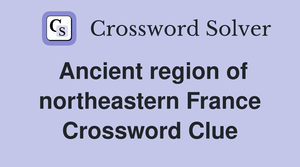 Ancient region of northeastern France Crossword Clue