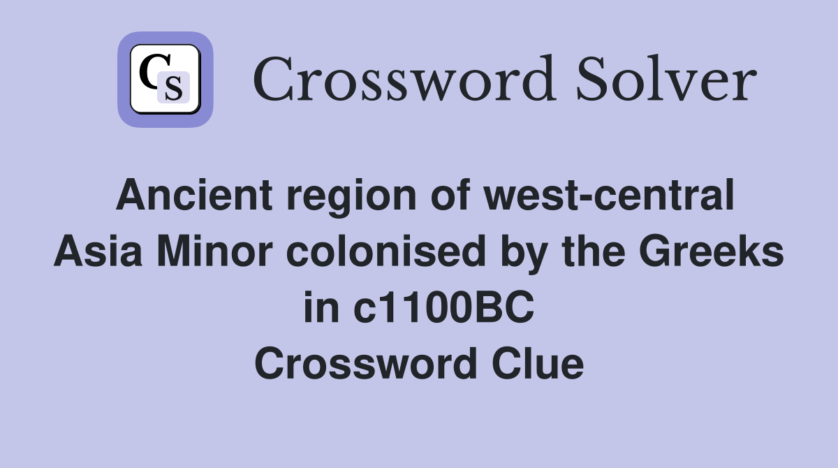 Ancient region of west-central Asia Minor colonised by the Greeks in c1100BC Crossword Clue