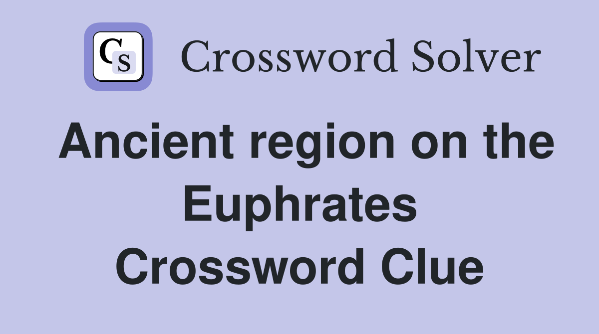 Ancient region on the Euphrates Crossword Clue