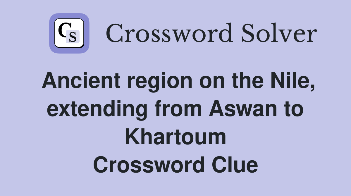 Ancient region on the Nile, extending from Aswan to Khartoum Crossword Clue