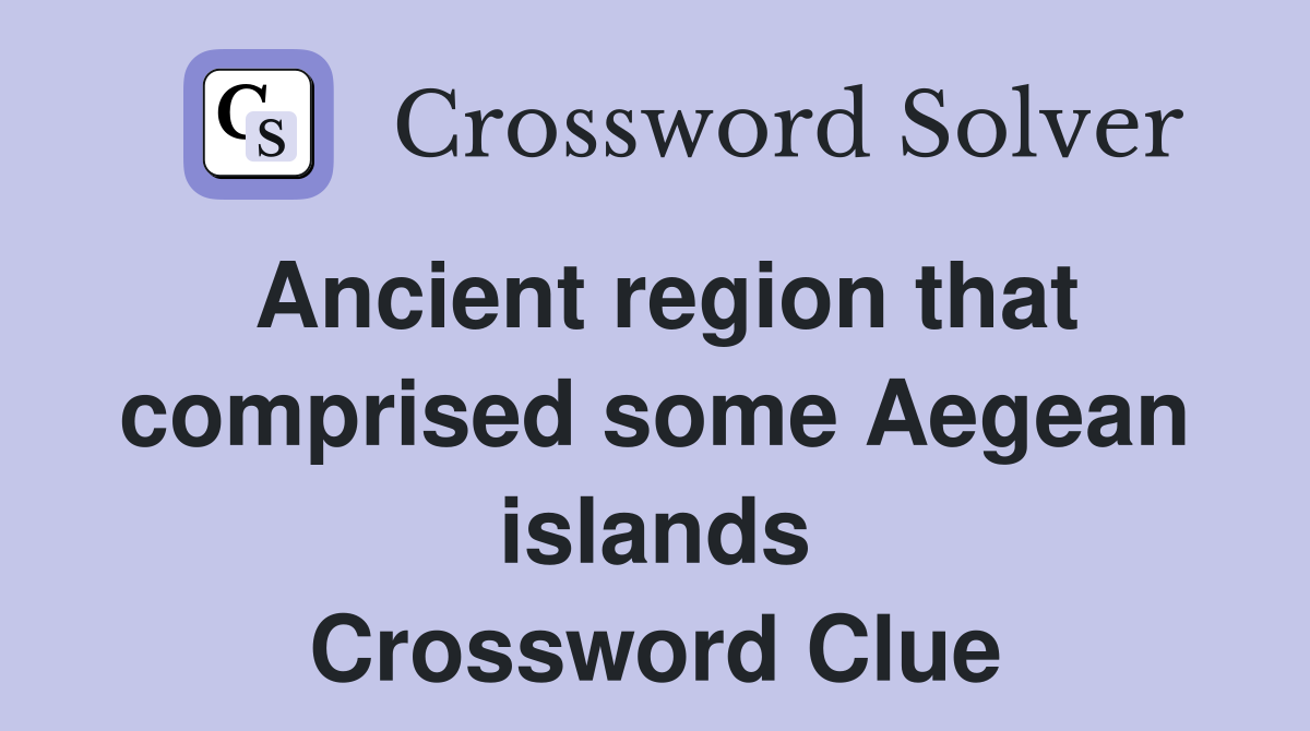 Ancient region that comprised some Aegean islands Crossword Clue