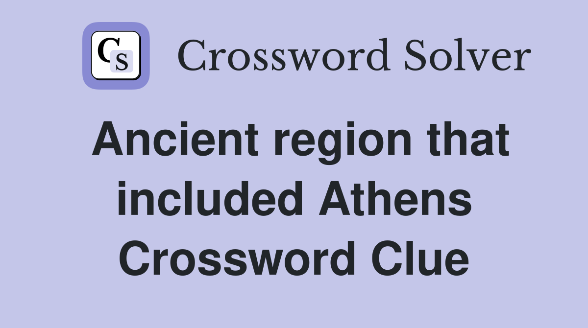 Ancient region that included Athens Crossword Clue