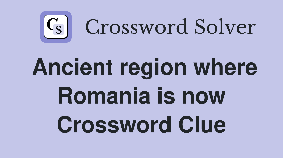 Ancient region where Romania is now Crossword Clue