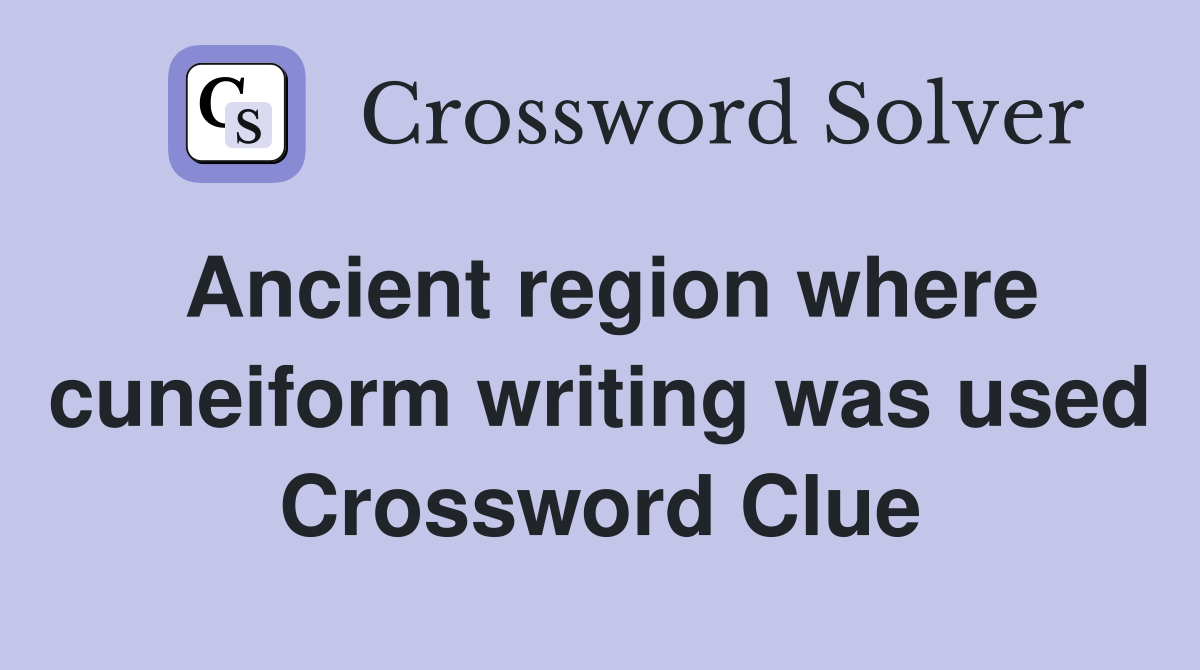 Ancient region where cuneiform writing was used Crossword Clue