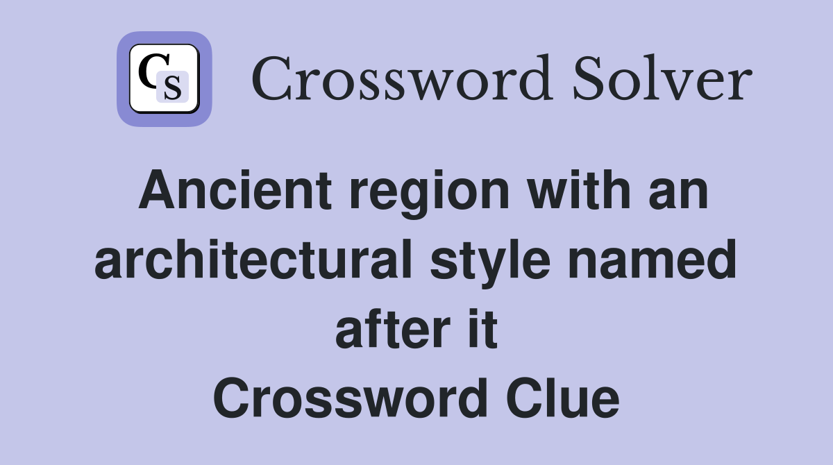 Ancient region with an architectural style named after it Crossword Clue