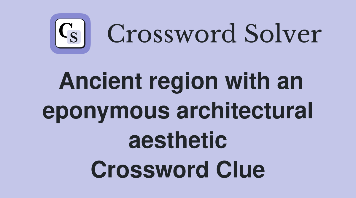 Ancient region with an eponymous architectural aesthetic Crossword Clue