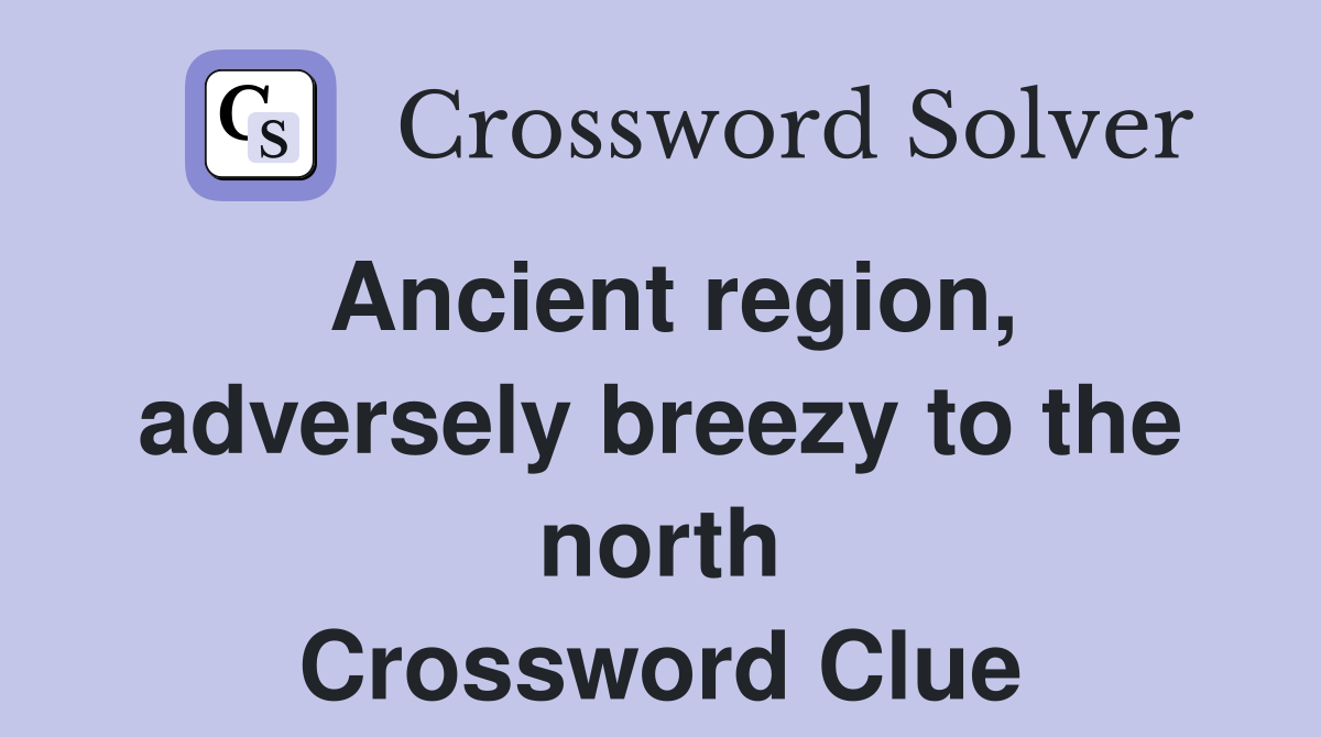 Ancient region, adversely breezy to the north Crossword Clue