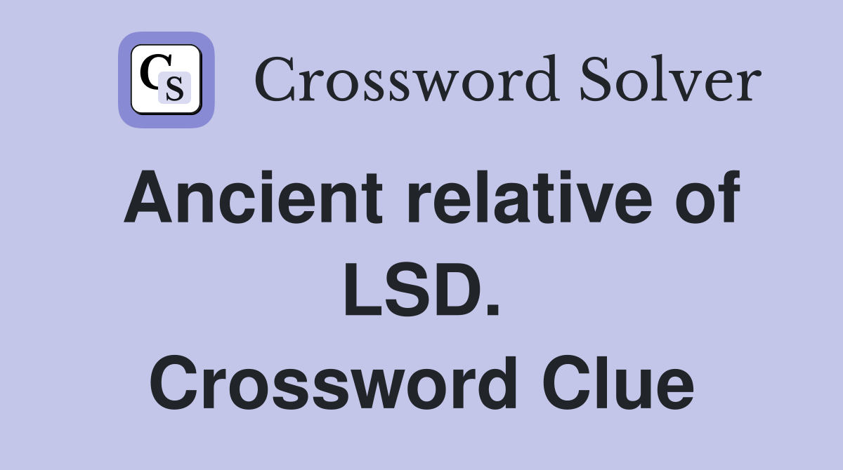 Ancient relative of LSD. Crossword Clue