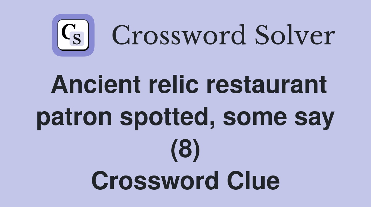 Ancient relic restaurant patron spotted, some say (8) Crossword Clue
