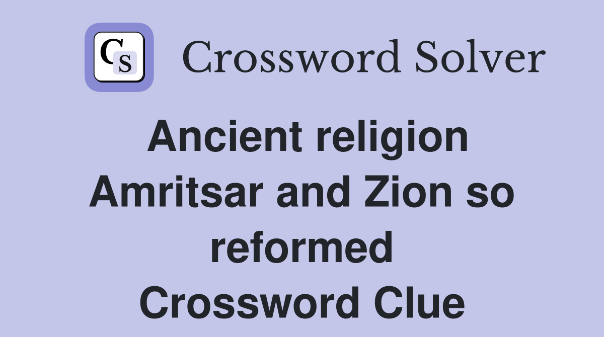 Ancient religion Amritsar and Zion so reformed Crossword Clue