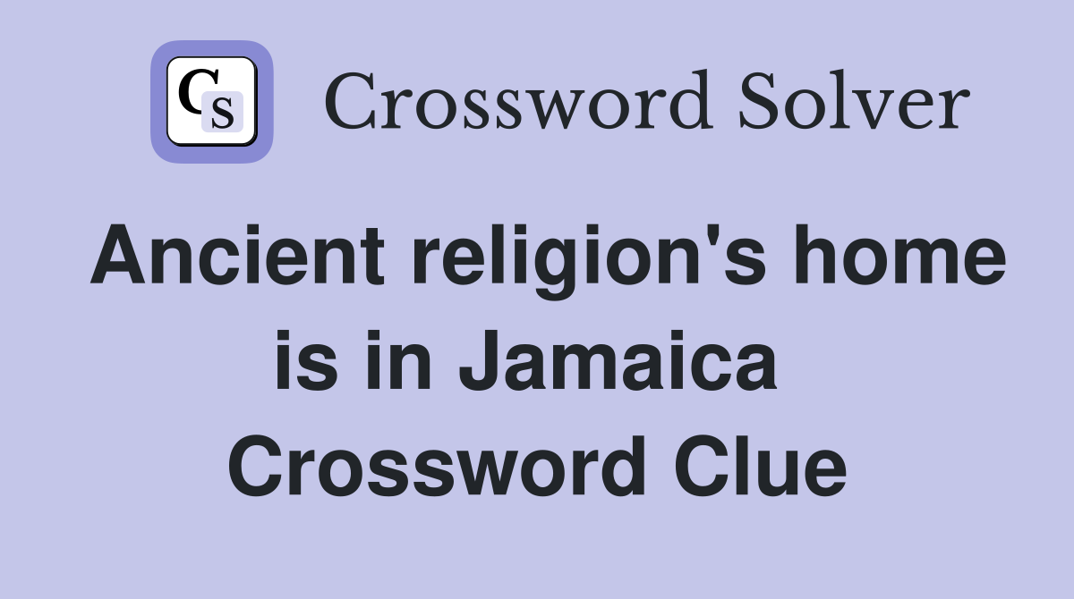 Ancient religion's home is in Jamaica  Crossword Clue