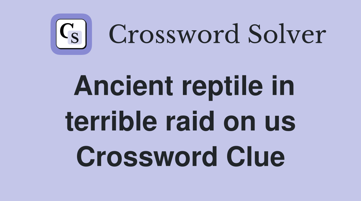 Ancient reptile in terrible raid on us Crossword Clue