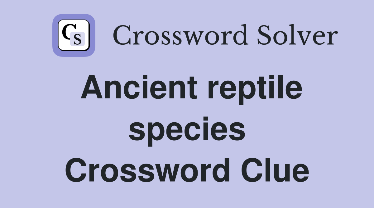 Ancient reptile species Crossword Clue