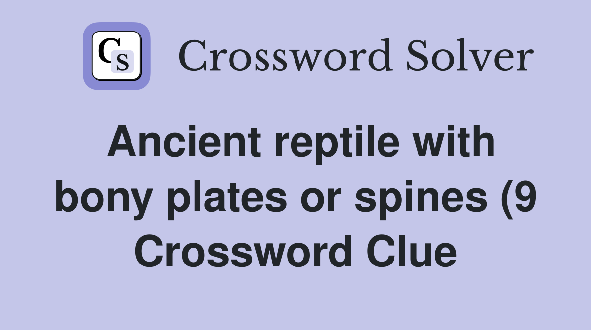 Ancient reptile with bony plates or spines (9) Crossword Clue Answers Ancient reptile with bony plates or spines (9) Crossword Clue Answers