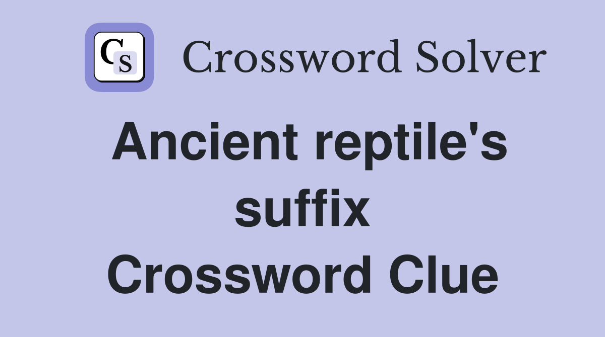 Ancient reptile's suffix Crossword Clue