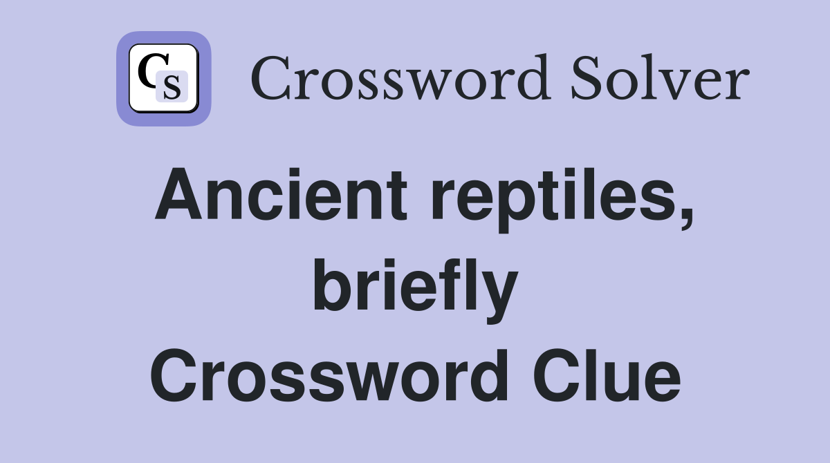 Ancient reptiles, briefly Crossword Clue