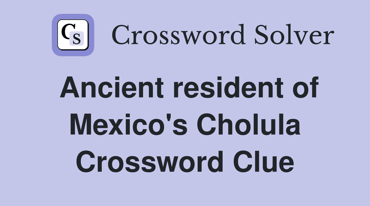Ancient resident of Mexico's Cholula Crossword Clue