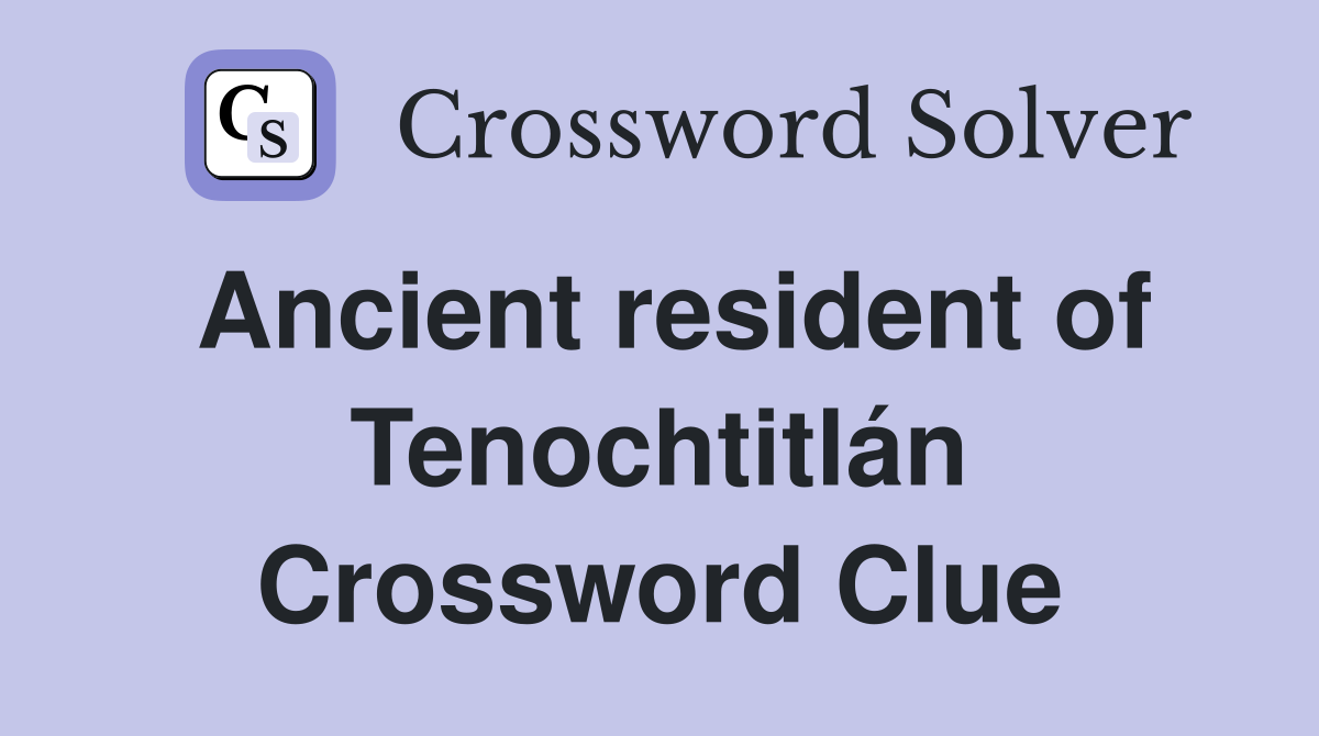 Ancient resident of Tenochtitlán Crossword Clue