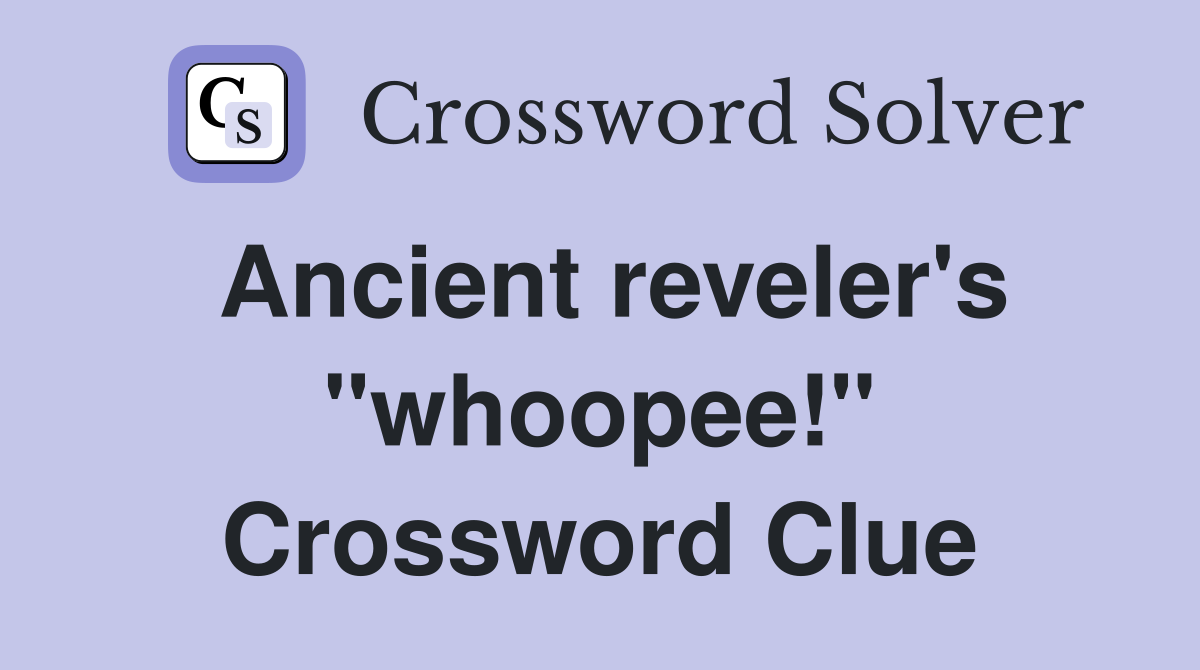 Ancient reveler's "whoopee!" Crossword Clue