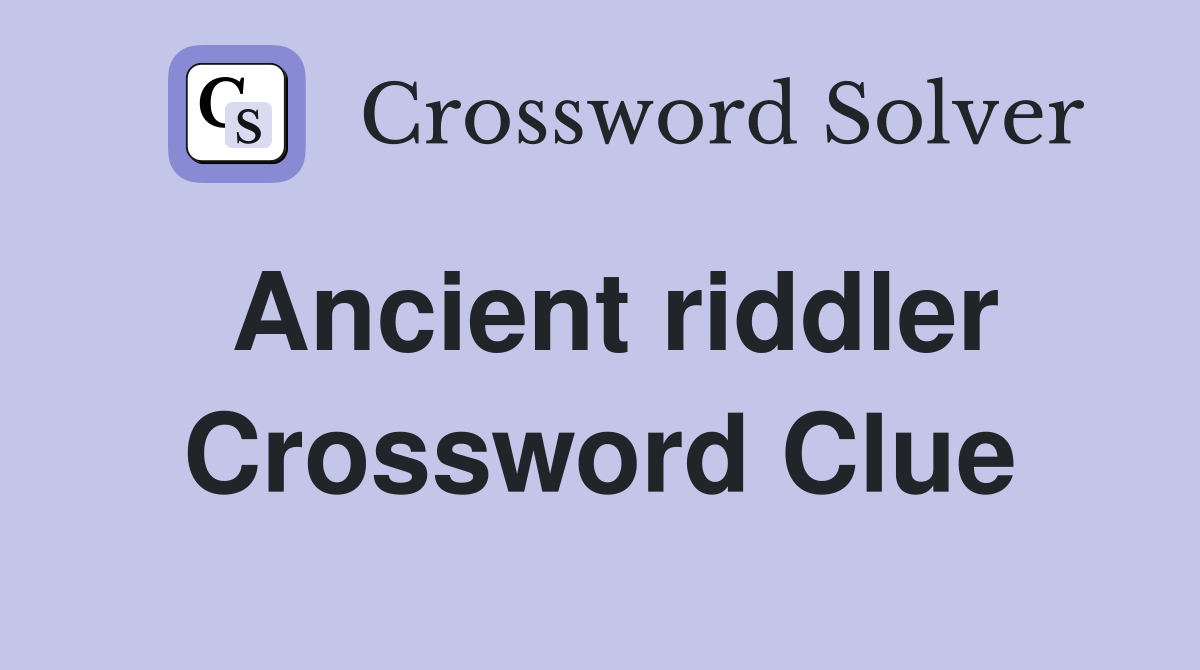 Ancient riddler Crossword Clue