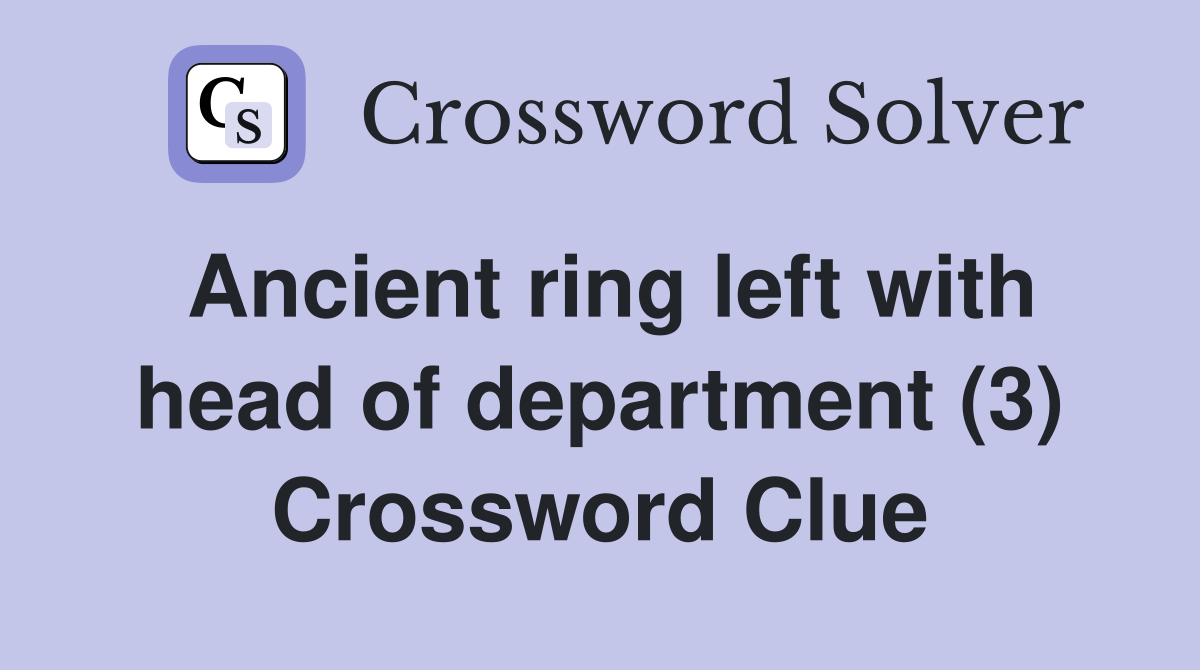 Ancient ring left with head of department (3) Crossword Clue