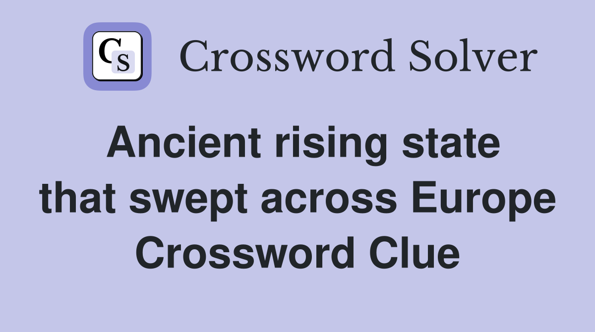 Ancient rising state that swept across Europe Crossword Clue