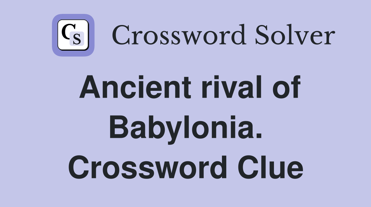 Ancient rival of Babylonia. Crossword Clue