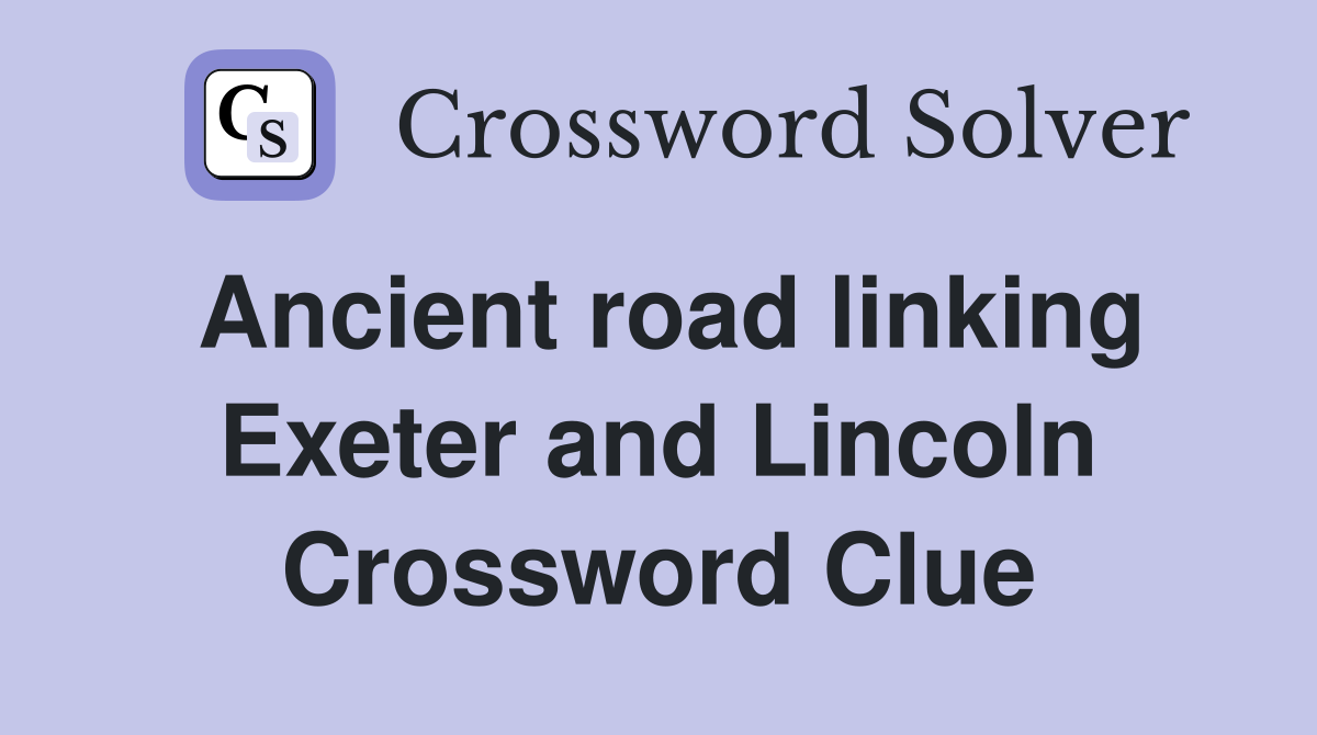 Ancient road linking Exeter and Lincoln Crossword Clue