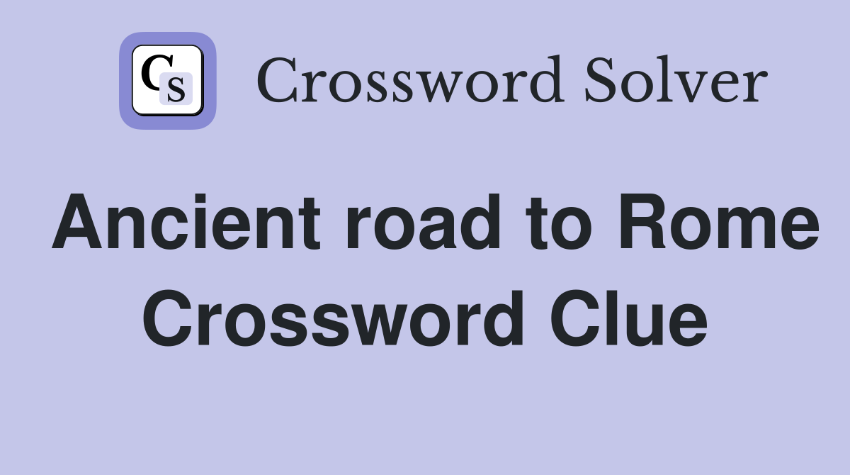 Ancient road to Rome Crossword Clue