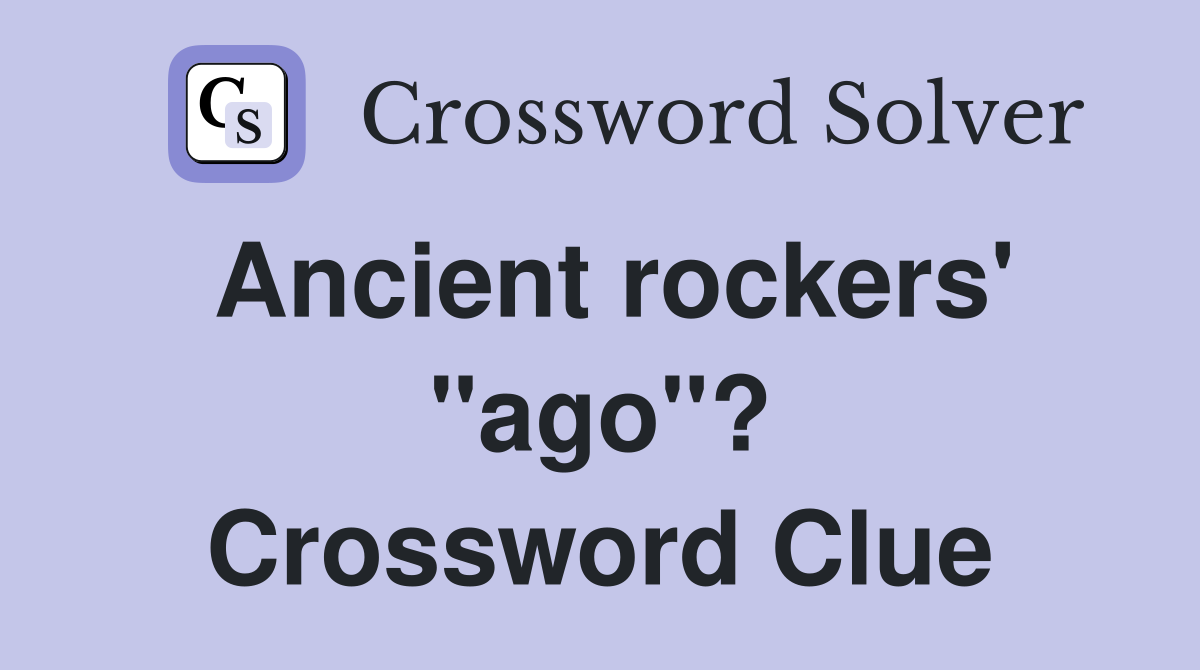 Ancient rockers' "ago"? Crossword Clue