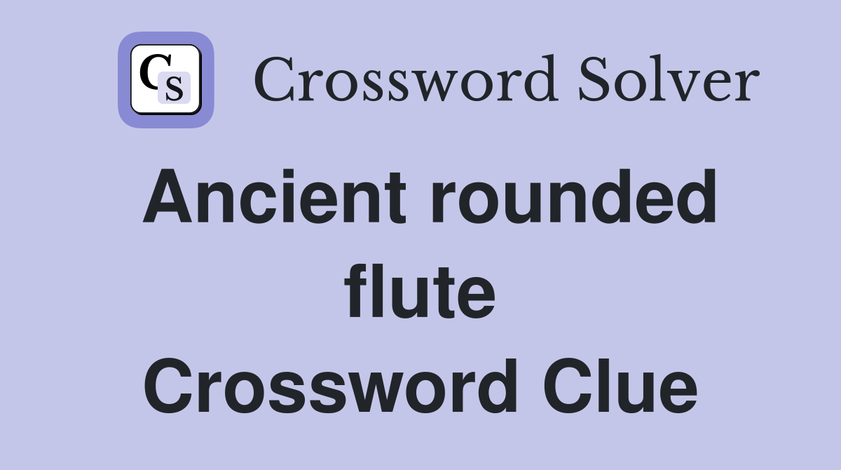 Ancient rounded flute Crossword Clue