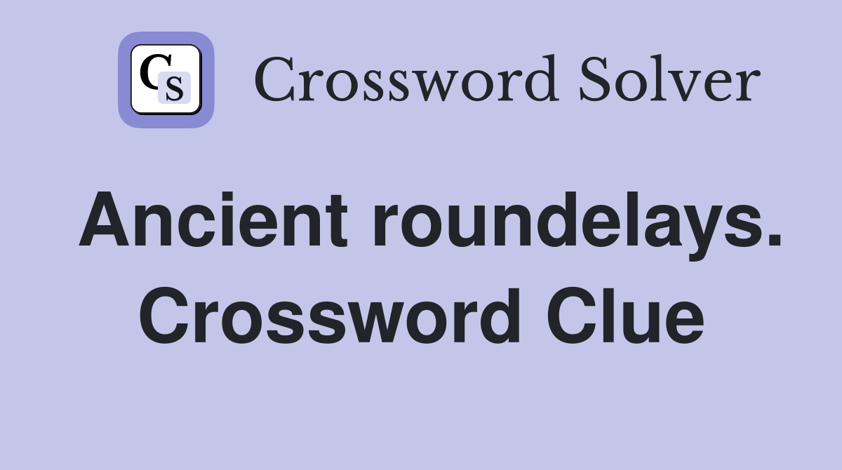 Ancient roundelays. Crossword Clue
