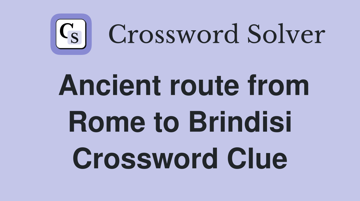 Ancient route from Rome to Brindisi Crossword Clue