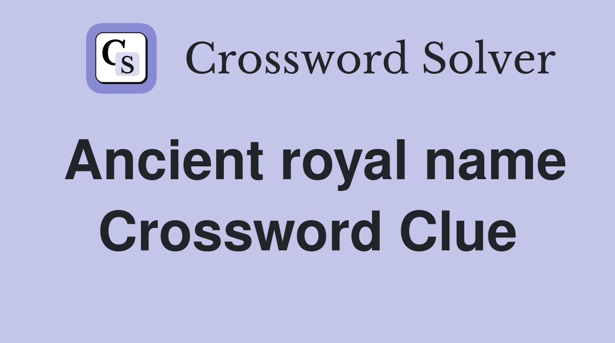 Ancient royal name Crossword Clue