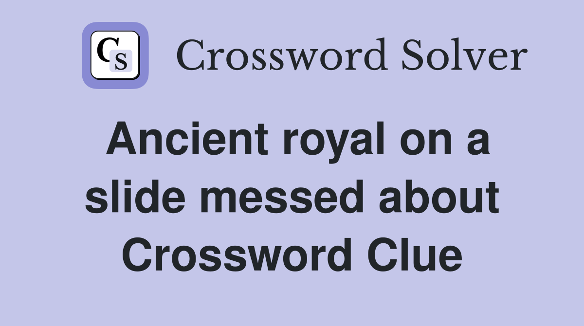 Ancient royal on a slide messed about Crossword Clue