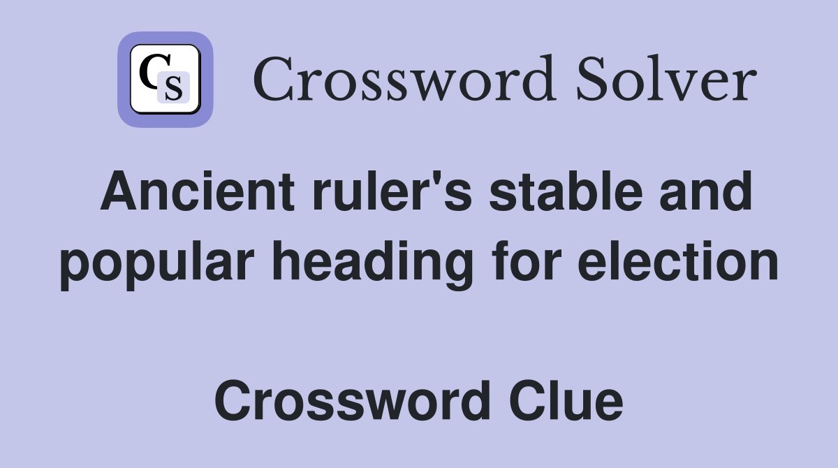 Ancient ruler's stable and popular heading for election  Crossword Clue