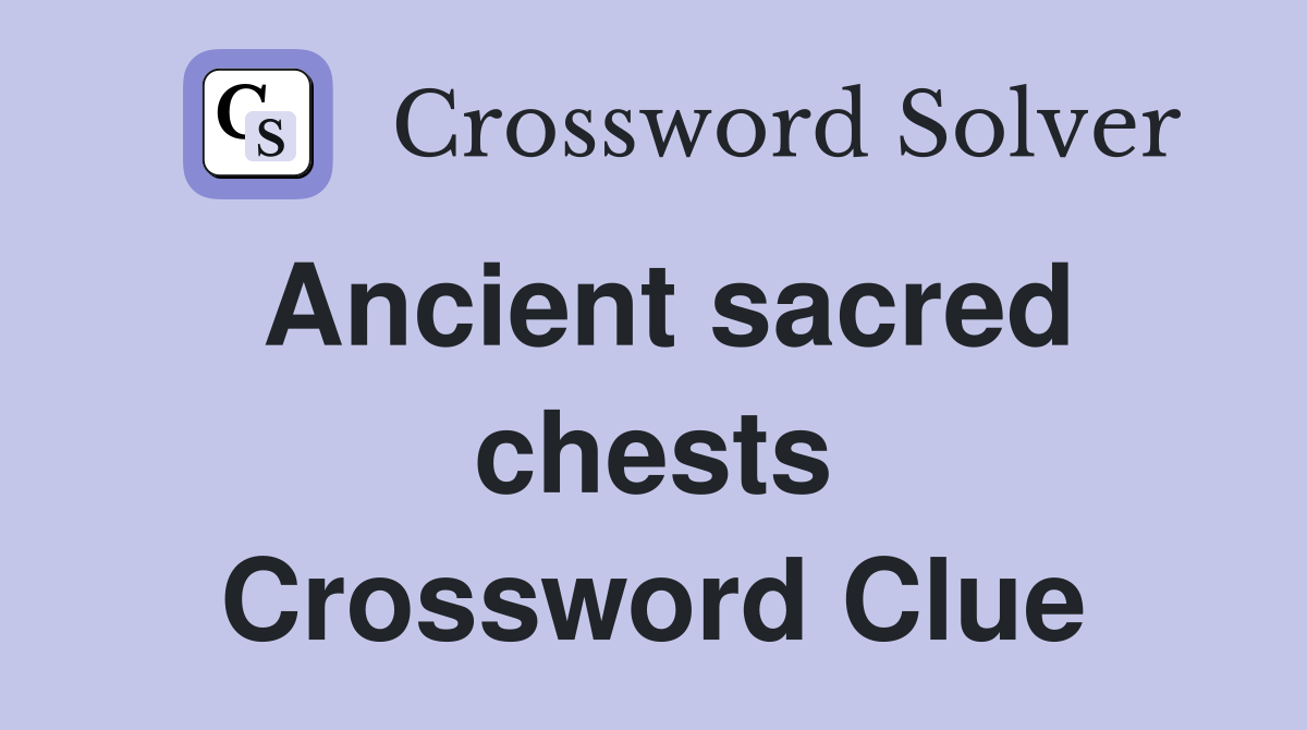 Ancient sacred chests Crossword Clue