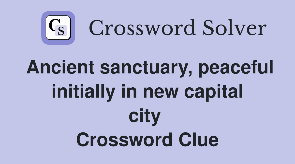 Ancient sanctuary, peaceful initially in new capital city  Crossword Clue