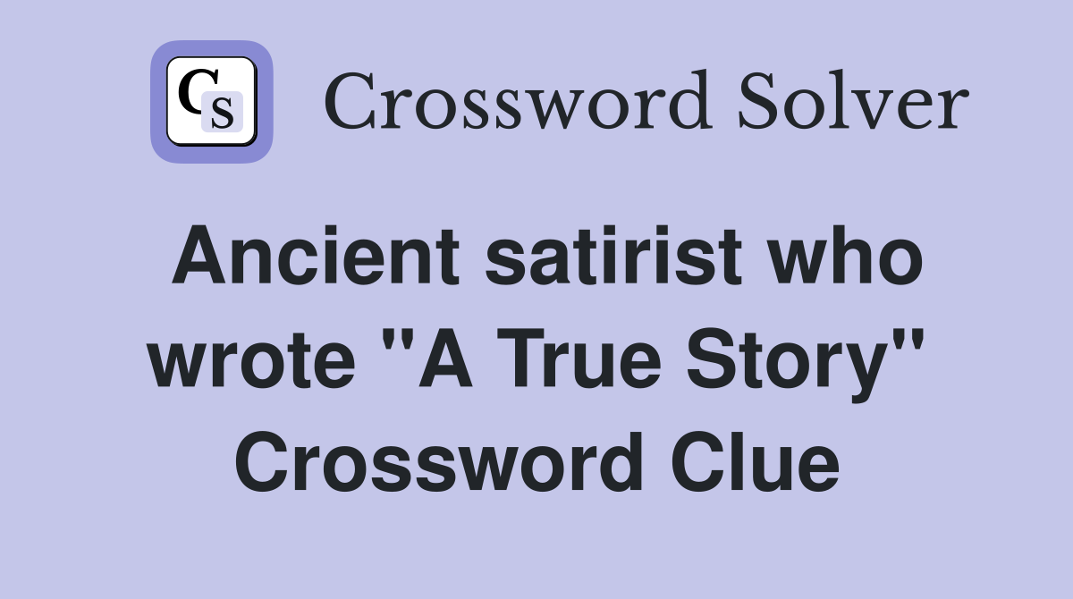 Ancient satirist who wrote "A True Story" Crossword Clue
