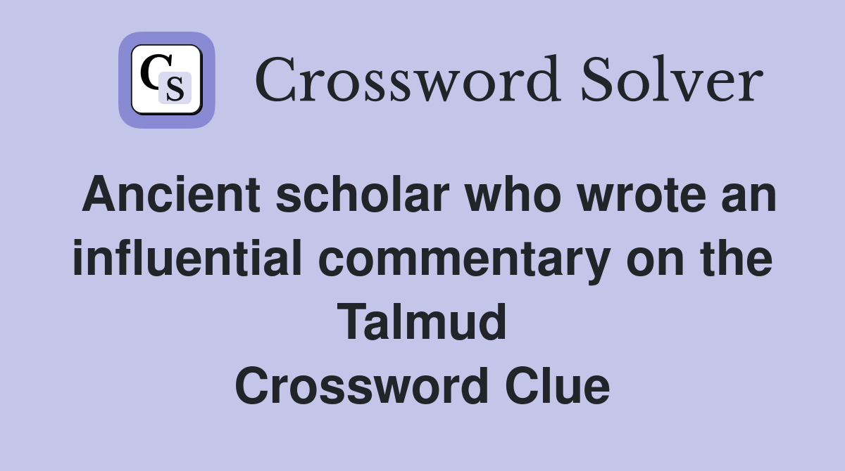 Ancient scholar who wrote an influential commentary on the Talmud Crossword Clue