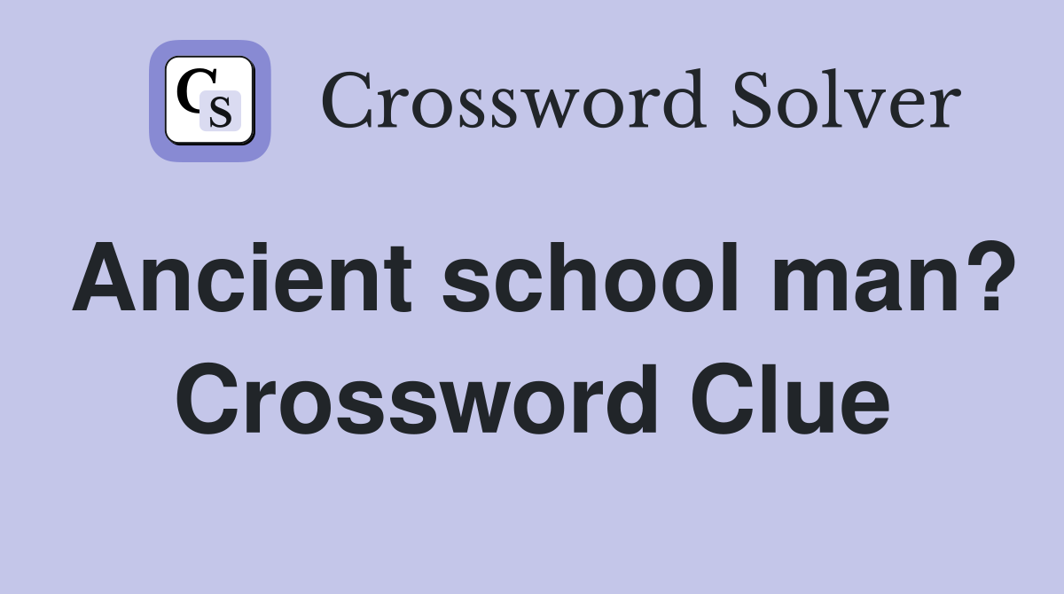 Ancient school man? Crossword Clue