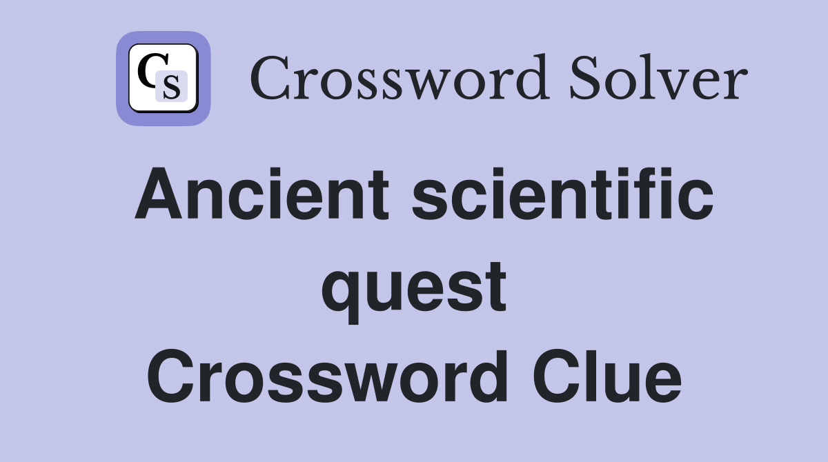 Ancient scientific quest Crossword Clue