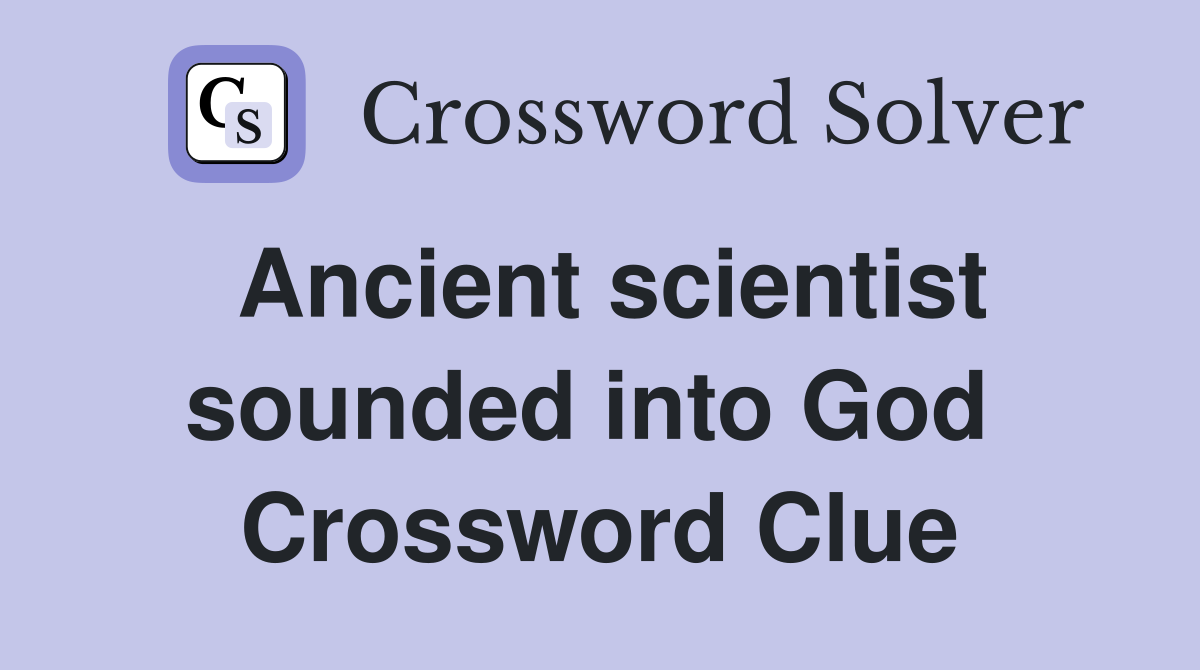 Ancient scientist sounded into God  Crossword Clue