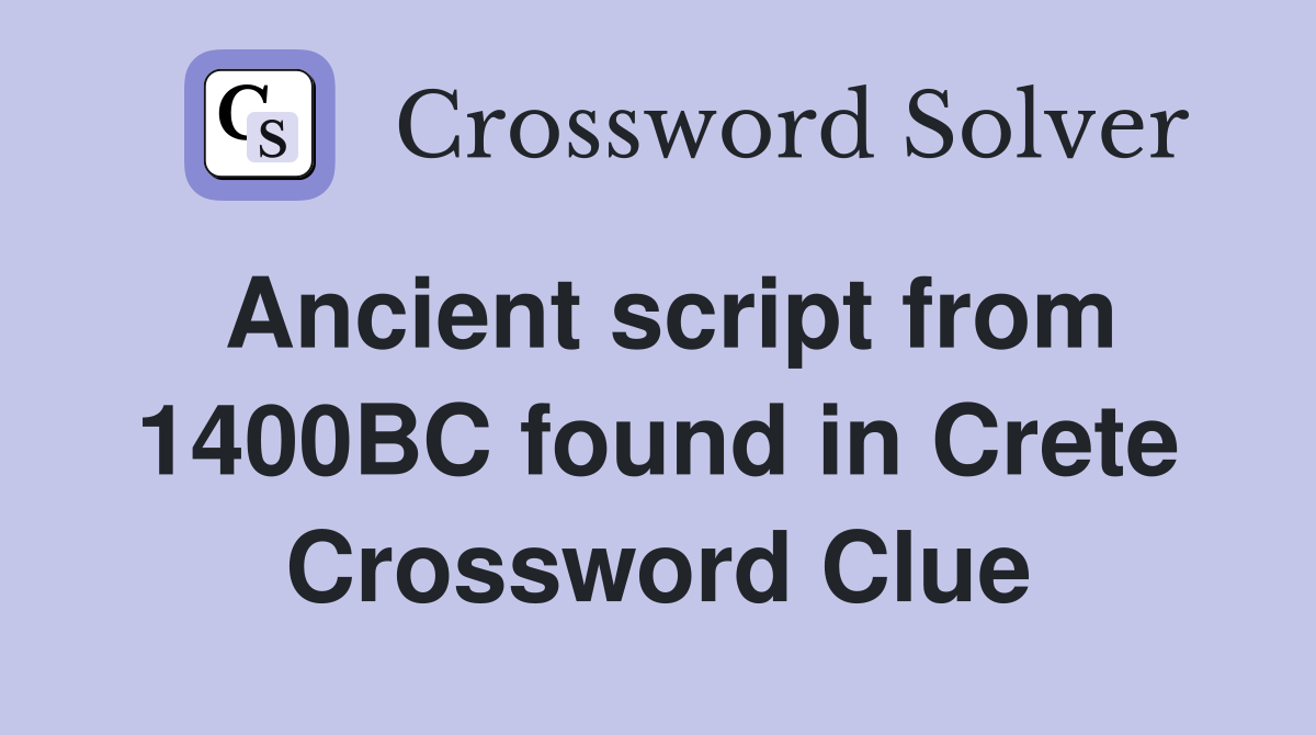 Ancient script from 1400BC found in Crete Crossword Clue
