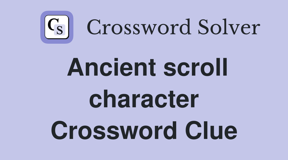 Ancient scroll character Crossword Clue