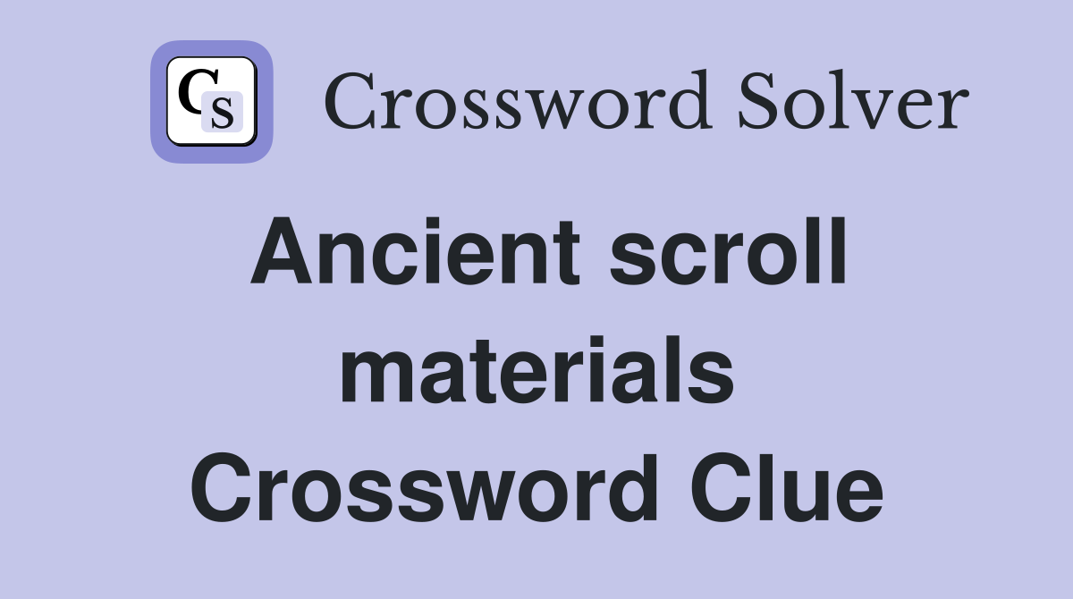 Ancient scroll materials Crossword Clue