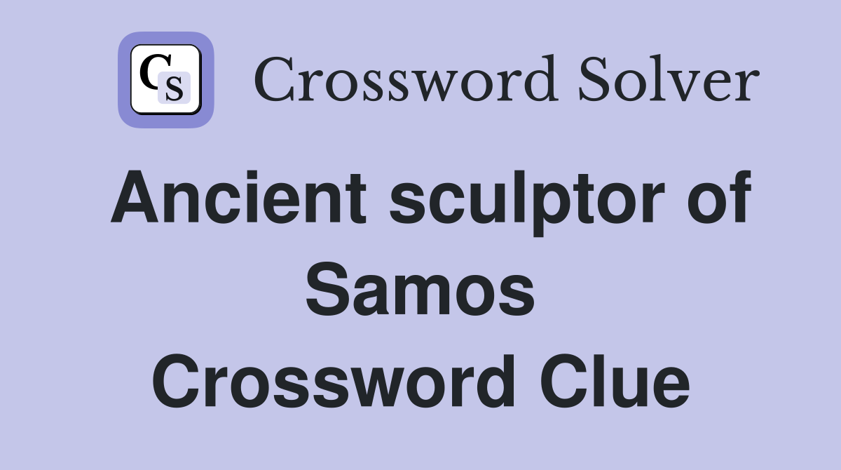 Ancient sculptor of Samos Crossword Clue