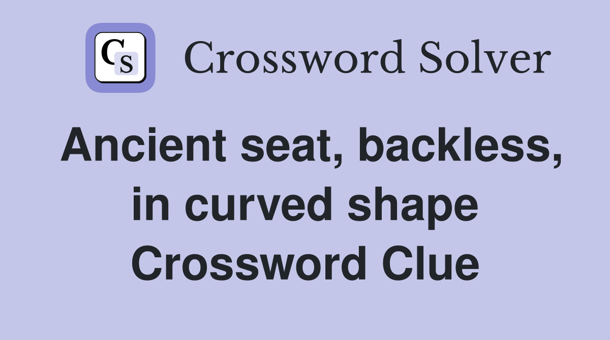 Ancient seat, backless, in curved shape Crossword Clue