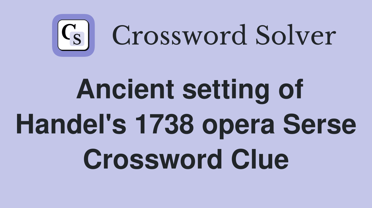 Ancient setting of Handel's 1738 opera Serse Crossword Clue