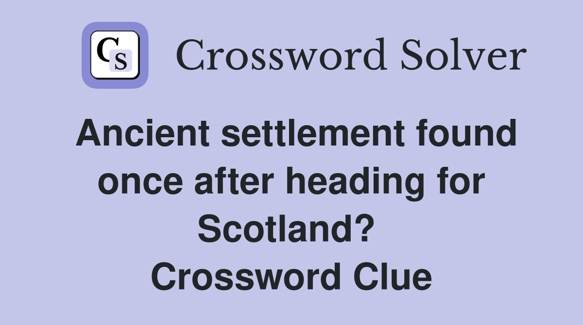Ancient settlement found once after heading for Scotland?  Crossword Clue